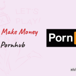 How To Make Money On Pornhub? Tips And Tricks For Success!