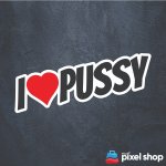 I LOVE PUSSY Sticker 200mm Wide Vinyl Car Decal Cheap Funny Meme mum mom 4x4 4WD